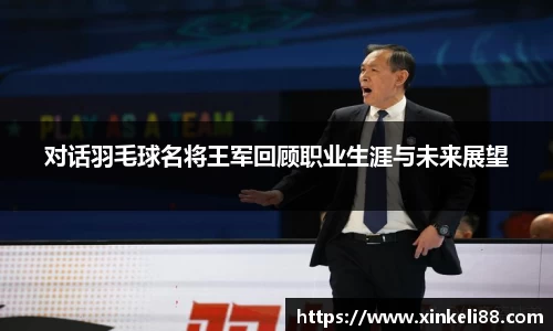 对话羽毛球名将王军回顾职业生涯与未来展望