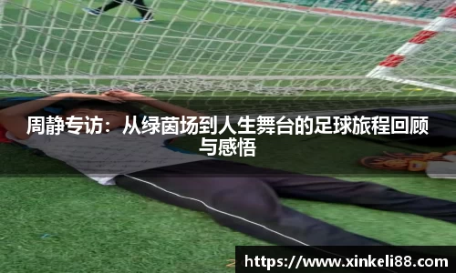 周静专访：从绿茵场到人生舞台的足球旅程回顾与感悟